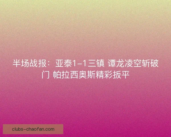 半场战报：亚泰1-1三镇 谭龙凌空斩破门 帕拉西奥斯精彩扳平